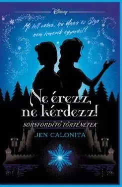 Ne érezz, ne kérdezz! Disney - Sorsfordító történetek - Jen Calonita