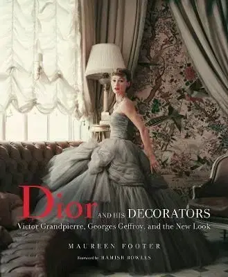 Dior and His Decorators: Victor Grandpierre, Georges Geffroy and - Maureen Footer, Hamish Bowles