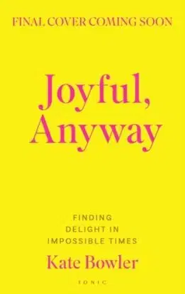 Joyful, Anyway - Kate Bowler