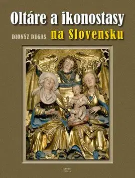 Oltáre a ikonostasy na Slovensku - Dionýz Dugas