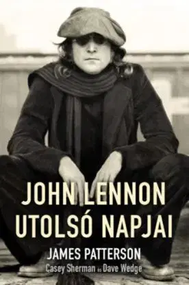 John Lennon utolsó napjai - James Patterson, Casey Sherman, Dave Wedge