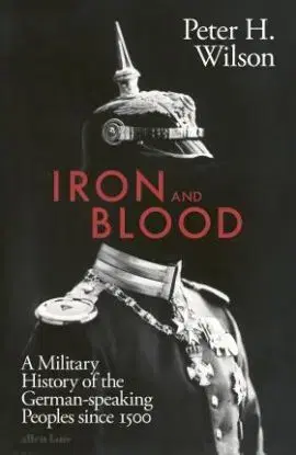 Iron and Blood - Peter H. Wilson