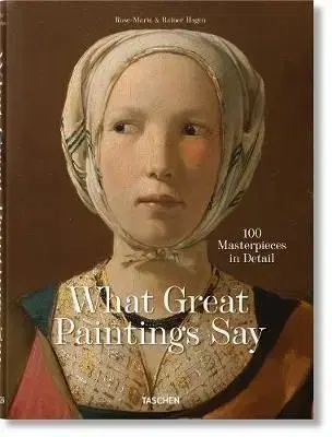 What Great Paintings Say. 100 Masterpieces in Detail - Rose-Marie Hagen, Rainer Hagen
