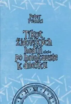 Tikot židovských hodín alebo po holokauste k dnešku - Peter Frankl