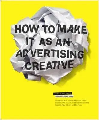 How to Make it as an Advertising Creative - David Droga, Simon Veksner