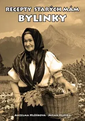 Recepty starých mám - bylinky - Anzelma Hlôšková, Milan Hlôška