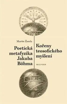 Kořeny teosofického myšlení / Poetická metafyzika Jakuba Böhma - Martin Žemla