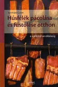 Húsfélék pácolása és füstölése otthon a sonkától az oldalasig - Bernhard Gahm