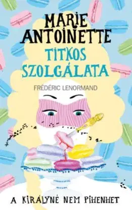 Marie Antoinette titkos szolgálata 2. - A királyné nem pihenhet - Frédéric Lenormand