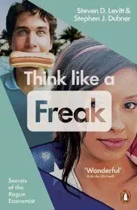 Think Like a Freak - Stephen J. Dubner, Steven D. Levitt