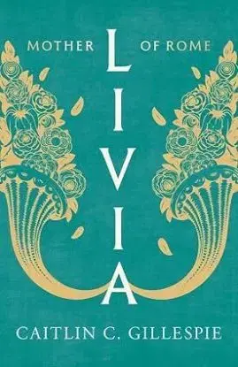 Livia: Mother of Rome - Caitlin C. Gillespie