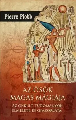 Az ősök magas mágiája - Pierre Piobb