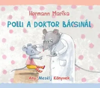 Polli a doktor bácsinál - avagy egy kisegér vidám gyógyulása - Marika Hermann