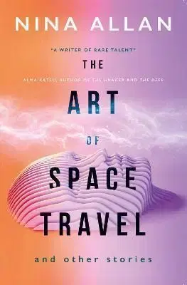 The Art of Space Travel and Other Stories - Nina Allan