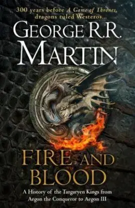 Fire And Blood - 300 Years Before A Game Of Thrones - George R. R. Martin