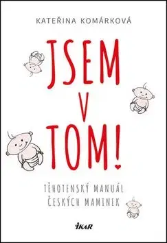 Jsem v tom! Těhotenský manuál čes. mamin - Kateřina Komárková