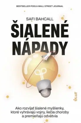 Šialené nápady: ako ich pestovať a zmeniť svet - Safi Bahcall