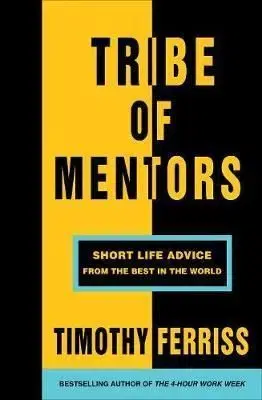 Tribe of Mentors - Short Life Advice from the Best in the World - Timothy Ferriss