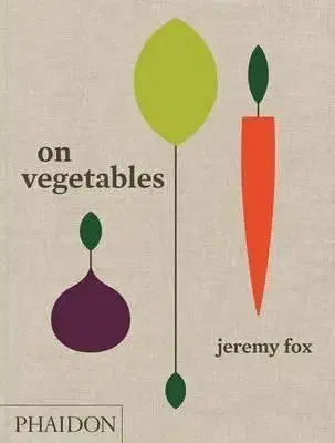 On Vegetables - Modern Recipes for the Home Kitchen - Fox Jeremy