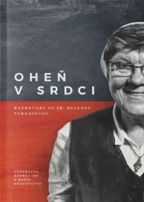 Oheň v srdci: rozhovory so sr. Helenou Torkošovou - Ján Hudáček, Ján Juščák, Katarína Pirohová
