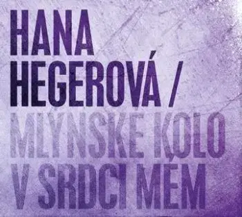 Hegerová Hana - Mlýnské kolo v srdci mém CD - Hana Hegerová