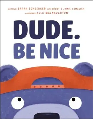 Dude. Be Nice - Sarah Scheerger