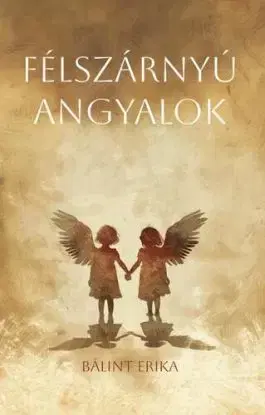 Félszárnyú angyalok - Erika Bálint
