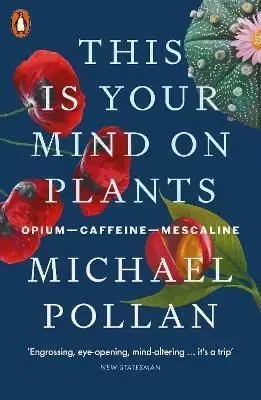 This Is Your Mind On Plants - Michael Pollan