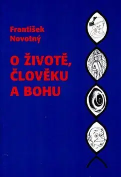 O životě,člověku a Bohu - František Novotný