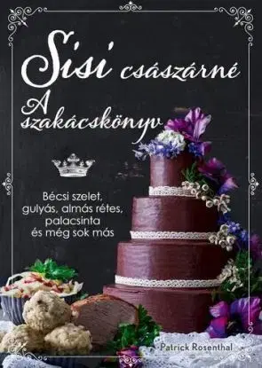 Sisi császárné - A szakácskönyv - Patrick Rosenthal