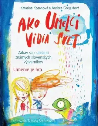 Ako umelci vidia svet - Umenie je hra - Katarína Kosánová, Andrea Gregušová