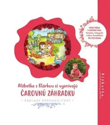 Alžbetka s Klárkou si vysnívajú čarovnú záhradku - Alžbetka v permakultúrnej záhrade - Zuzana Matúšová Girgošková