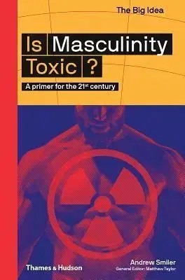 Is Masculinity Toxic? - A primer for the 21st century - Matt Taylor, Andrew Smiler
