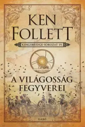 A világosság fegyverei - Kingsbridge-sorozat IV. - Ken Follett