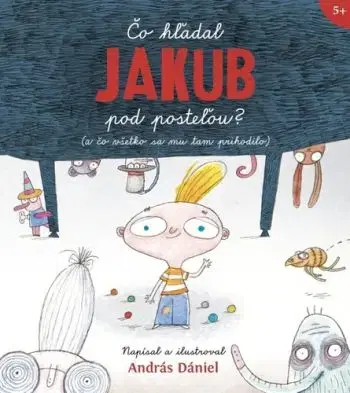 Čo hľadal Jakub pod posteľou? (a čo všetko sa mu tam prihodilo) - András Dániel
