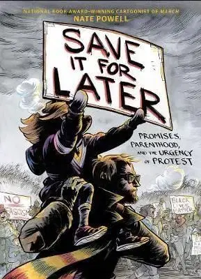 Save It for Later: Promises, Protest, and Parenthood - Nate Powell