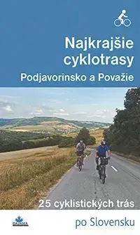 Najkrajšie cyklotrasy – Podjavorinsko a Považie - Daniel Kollár, František Turanský