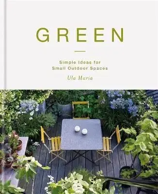 Green - Simple Ideas for Small Outdoor Spaces - Maria Ula