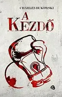 A kezdő - Charles Bukowski