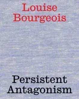 Louise Bourgeois: Persistent Antagonism