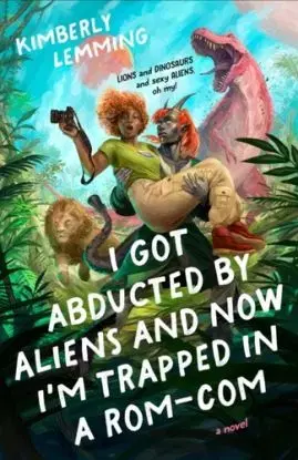 I Got Abducted by Aliens and Now I'm Trapped in a Rom-Com - Kimberly Lemming