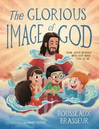 The Glorious Image of God - Rousseaux Brasseur
