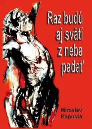 Raz budú aj svätí z neba padať - Miroslav Kapusta