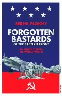 Forgotten Bastards of the Eastern Front - Serhii Plokhy