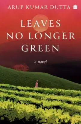 Leaves No Longer Green - Arup Kumar Dutta