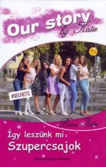 Így leszünk mi szupercsajok - Our Story by Katie - Katie Bacsa