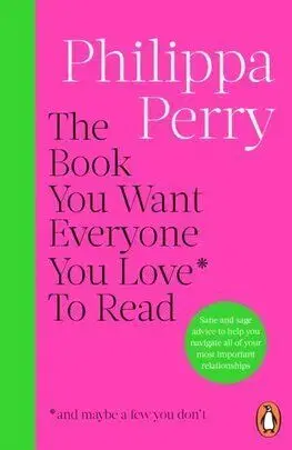 The Book You Want Everyone You Love* To Read *(and maybe a few you don’t) - Philippa Perry