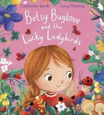 Betsy Buglove and the Lucky Ladybirds - Catherine Jacob