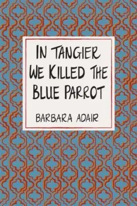 In Tangier We Killed the Blue Parrot - Barbara Adair