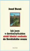 Jak jsem v devětačtyřicátém utekl hledat svobodu do Sovětského svazu - Josef Bureš